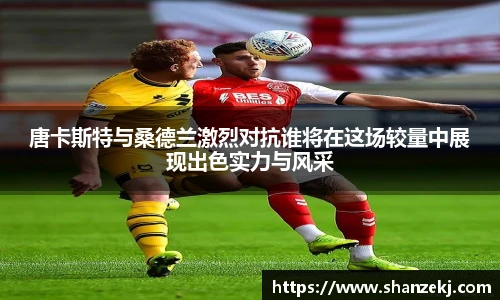 唐卡斯特与桑德兰激烈对抗谁将在这场较量中展现出色实力与风采